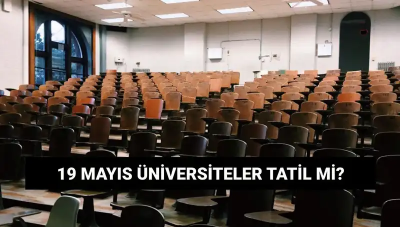 19 Mayıs'ta Üniversiteler Tatil Olacak mı? İşte Cevap!