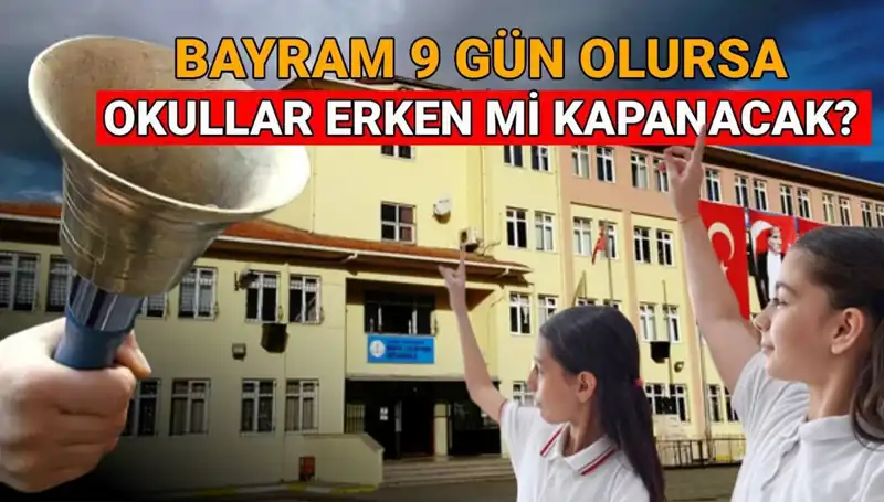 MEB Okulları Ne Zaman Kapanıyor? Bayram Tatili 9 Gün Olursa Erken Kapanır mı?