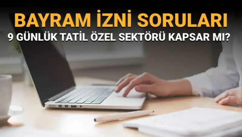 Bayram İzninin Ayrıntıları: Özel Sektör ve 9 Günlük Tatil Kimleri Kapsıyor?