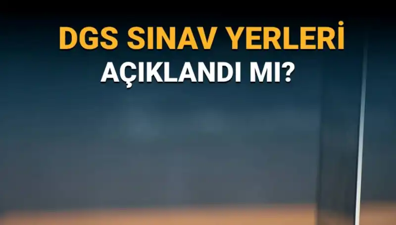 2025 DGS Sınav Yerleri Açıklandı mı? Tüm Detaylar Burada!