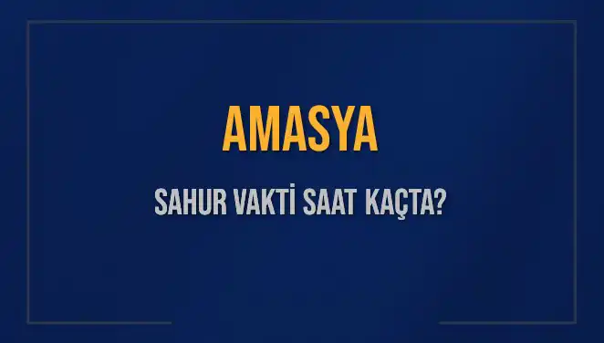 Amasya'da Sahur Vakti: 4 Mart 2025 İçin İmsak Saati Öğrenin
