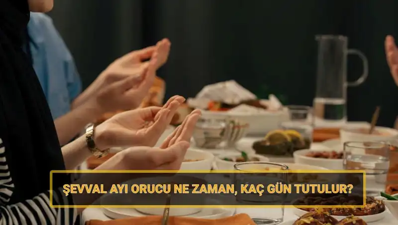 Şevval Orucu Ne Zaman Başlıyor? 2025 Tarihleriyle Detaylar