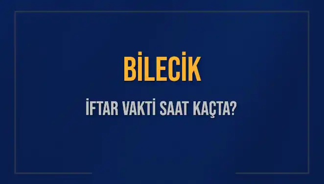 Bilecik İftar Saatleri 2025: Akşam Ezanı Ne Zaman Okunacak?