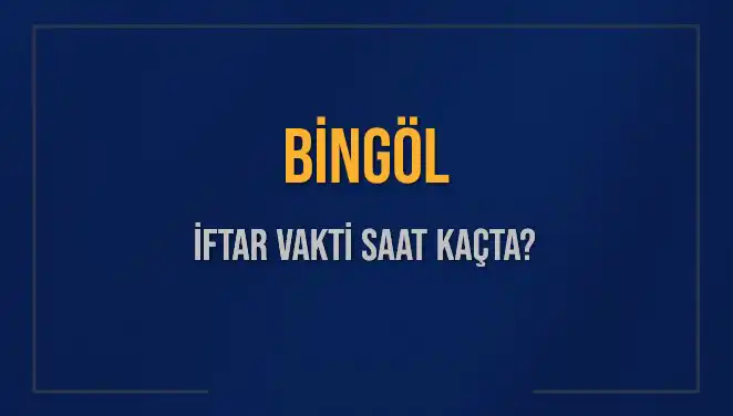 Bingöl İftar Vakti için Son Gelişmeler ve Merak Edilen Saatler