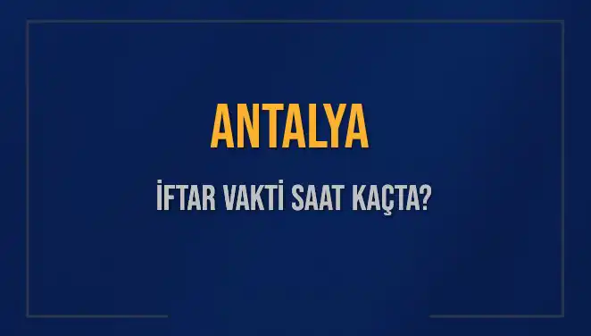 Antalya İftar Vakti: 3 Mart 2025’te Ne Zaman Okunacak?